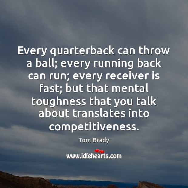 Every quarterback can throw a ball; every running back can run; every Tom Brady Picture Quote