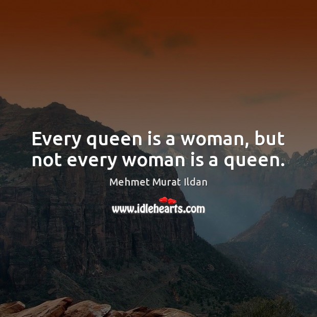 Every queen is a woman, but not every woman is a queen. Image