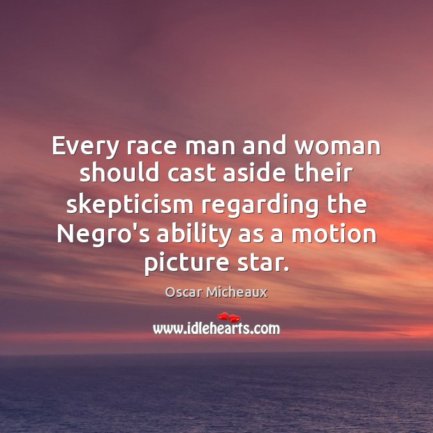 Every race man and woman should cast aside their skepticism regarding the Oscar Micheaux Picture Quote