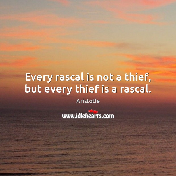 Every rascal is not a thief, but every thief is a rascal. Aristotle Picture Quote