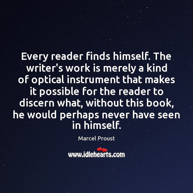 Every reader finds himself. The writer’s work is merely a kind of Image