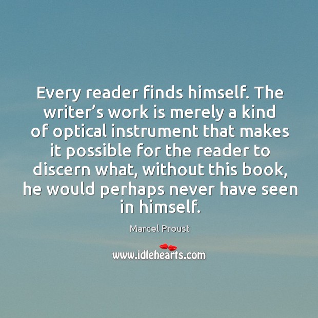 Every reader finds himself. The writer’s work is merely Work Quotes Image