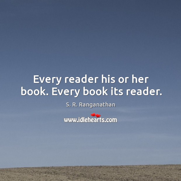 Every reader his or her book. Every book its reader. S. R. Ranganathan Picture Quote