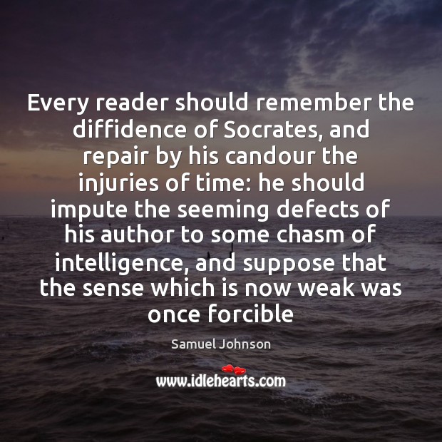 Every reader should remember the diffidence of Socrates, and repair by his Samuel Johnson Picture Quote