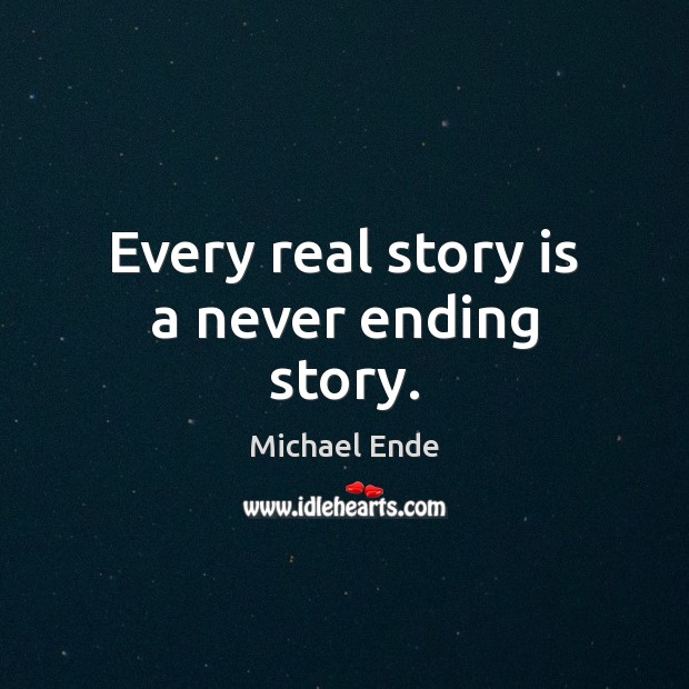 Every real story is a never ending story. Michael Ende Picture Quote