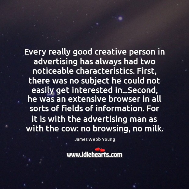 Every really good creative person in advertising has always had two noticeable James Webb Young Picture Quote