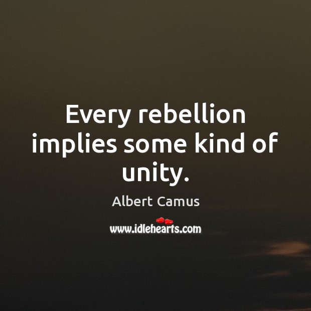 Every rebellion implies some kind of unity. Image
