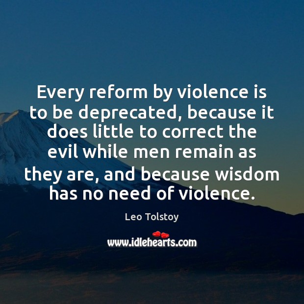 Every reform by violence is to be deprecated, because it does little Leo Tolstoy Picture Quote