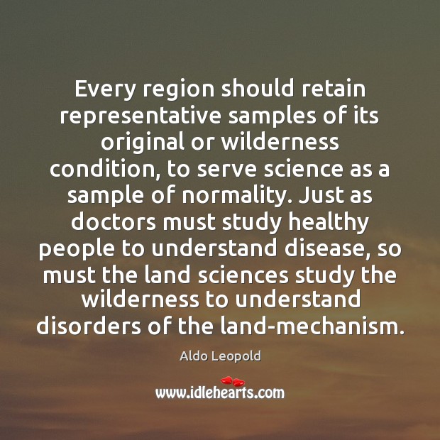 Every region should retain representative samples of its original or wilderness condition, Aldo Leopold Picture Quote