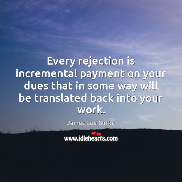 Every rejection is incremental payment on your dues that in some way Rejection Quotes Image