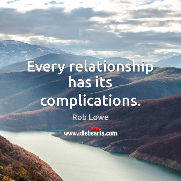 Every relationship has its complications. Rob Lowe Picture Quote