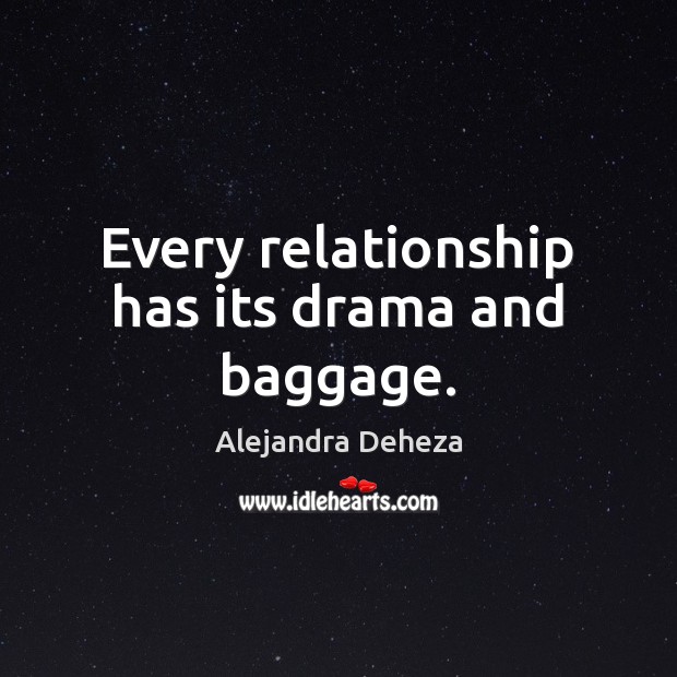 Every relationship has its drama and baggage. Alejandra Deheza Picture Quote