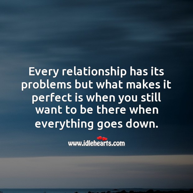 Every relationship has its problems but what makes it perfect is 