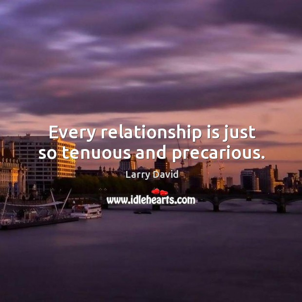 Every relationship is just so tenuous and precarious. Image