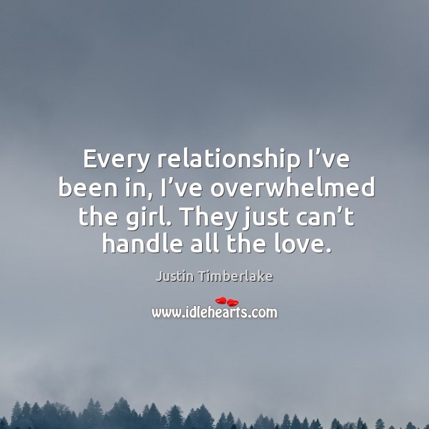Every relationship I’ve been in, I’ve overwhelmed the girl. They just can’t handle all the love. Image