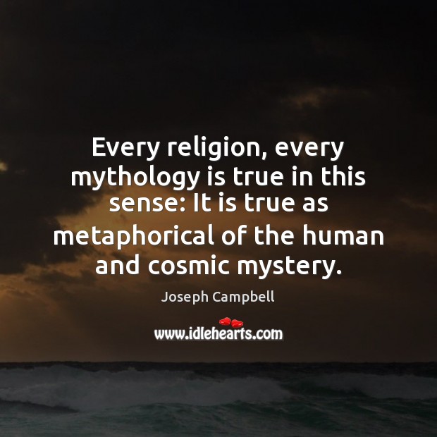 Every religion, every mythology is true in this sense: It is true Joseph Campbell Picture Quote