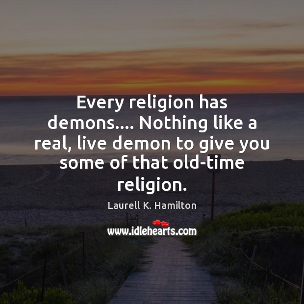 Every religion has demons…. Nothing like a real, live demon to give Image