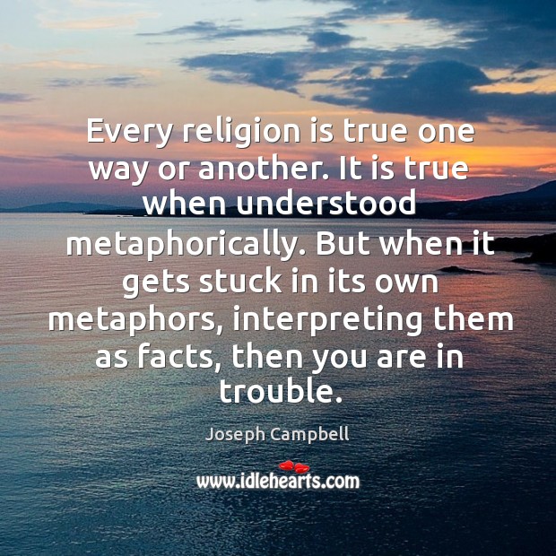 Every religion is true one way or another. Joseph Campbell Picture Quote