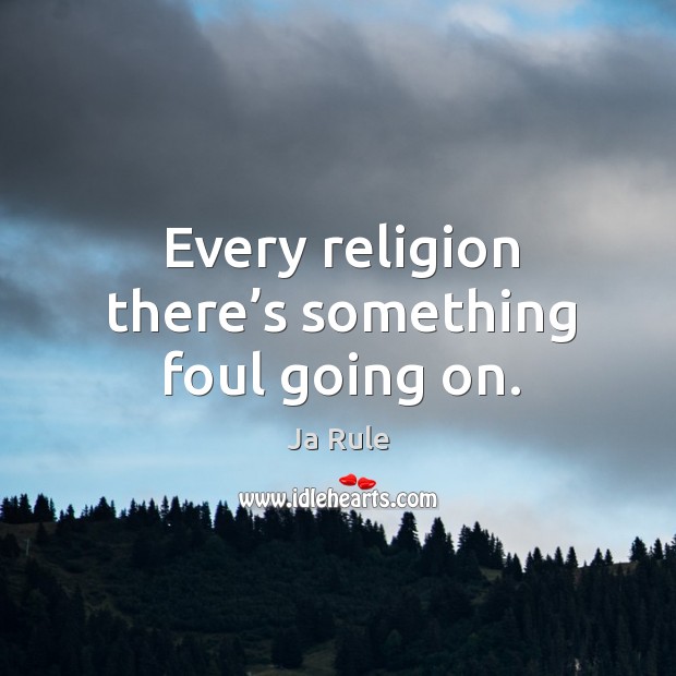 Every religion there’s something foul going on. Ja Rule Picture Quote
