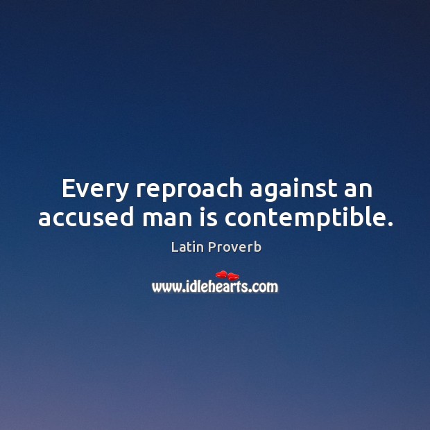 Every reproach against an accused man is contemptible. Image