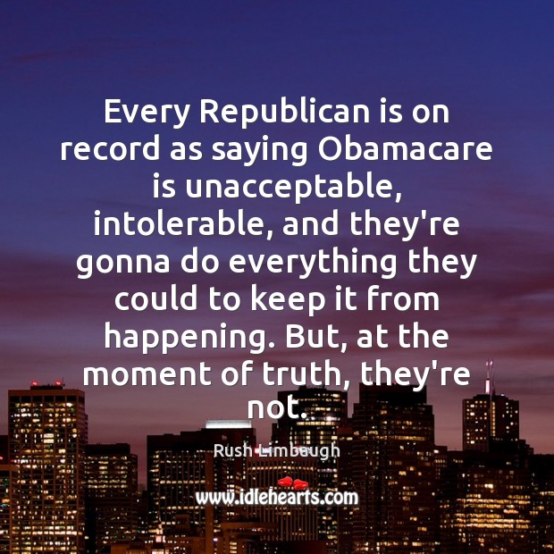 Every Republican is on record as saying Obamacare is unacceptable, intolerable, and Image