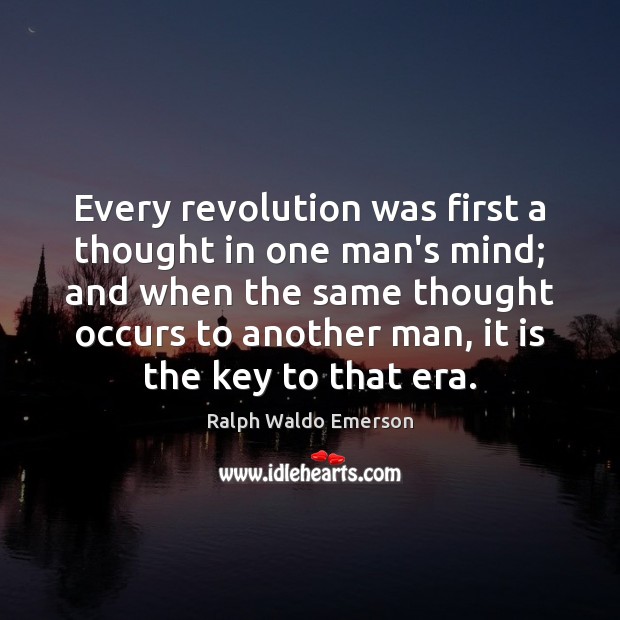 Every revolution was first a thought in one man’s mind; and when Ralph Waldo Emerson Picture Quote