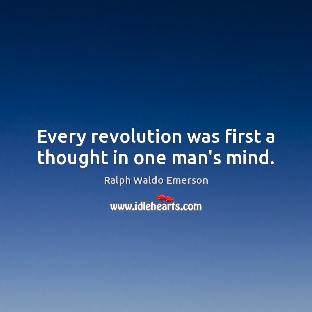 Every revolution was first a thought in one man’s mind. Image