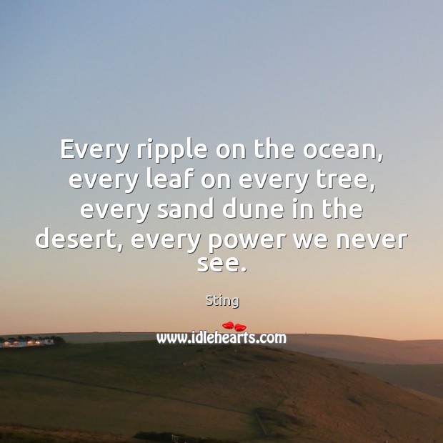 Every ripple on the ocean, every leaf on every tree, every sand Sting Picture Quote