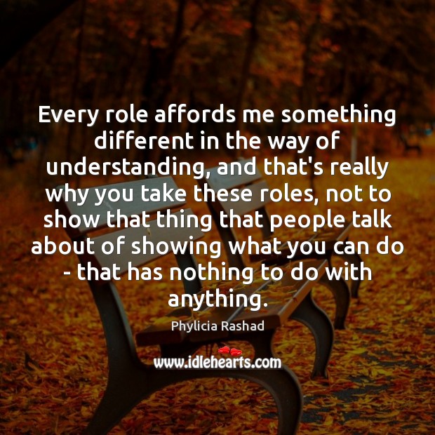 Every role affords me something different in the way of understanding, and Phylicia Rashad Picture Quote