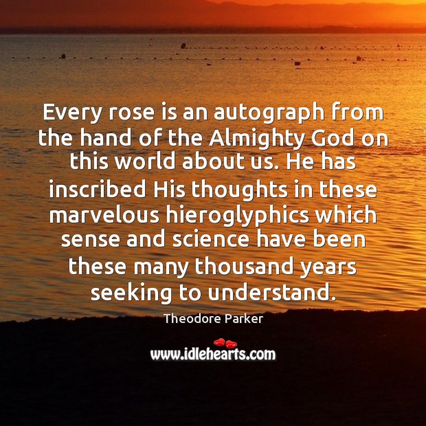 Every rose is an autograph from the hand of the Almighty God Theodore Parker Picture Quote