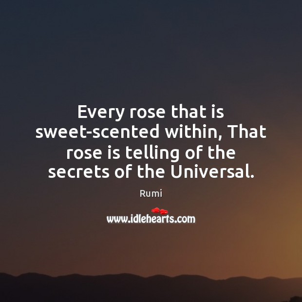 Every rose that is sweet-scented within, That rose is telling of the Rumi Picture Quote