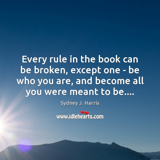 Every rule in the book can be broken, except one – be Image