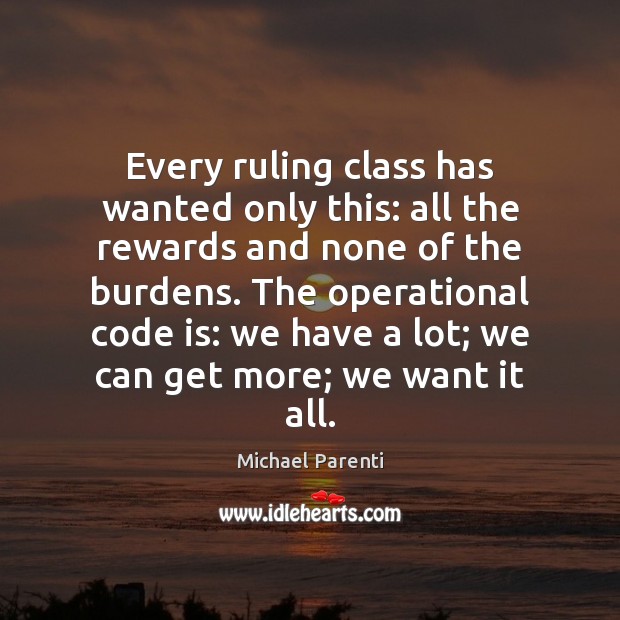 Every ruling class has wanted only this: all the rewards and none Michael Parenti Picture Quote