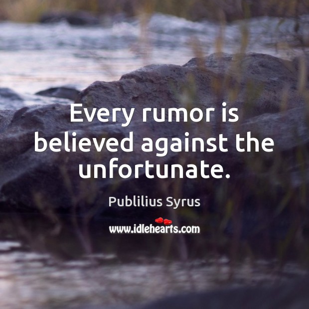 Every rumor is believed against the unfortunate. Publilius Syrus Picture Quote