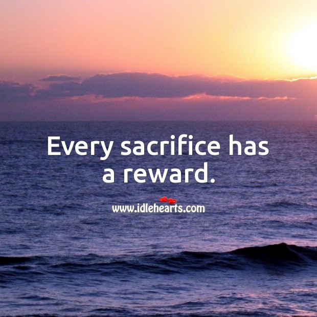 Every sacrifice has a reward. Sacrifice Quotes Image
