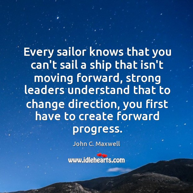 Every sailor knows that you can’t sail a ship that isn’t moving Image