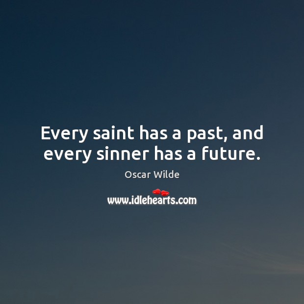 Every saint has a past, and every sinner has a future. Image