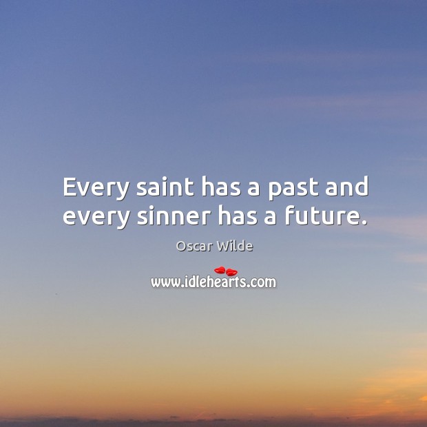 Every saint has a past and every sinner has a future. Oscar Wilde Picture Quote