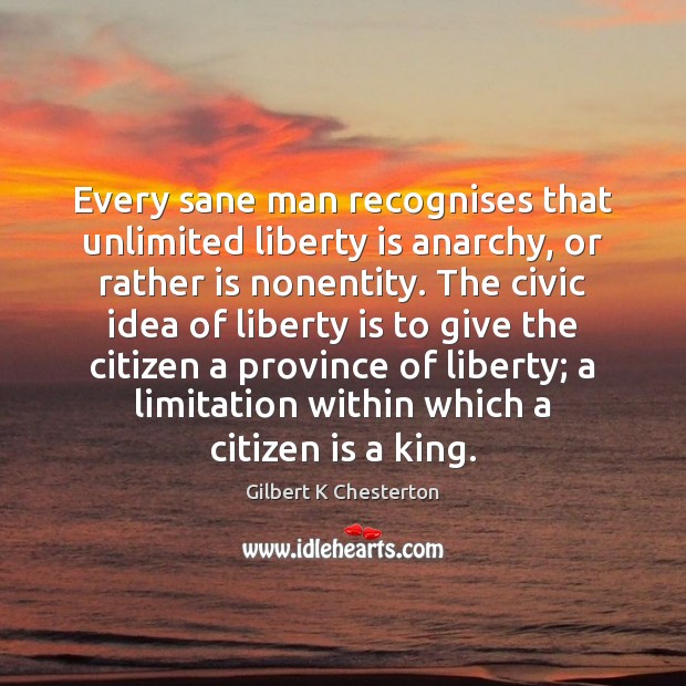 Every sane man recognises that unlimited liberty is anarchy, or rather is Image