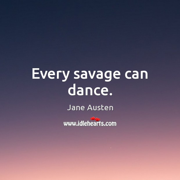 Every savage can dance. Image
