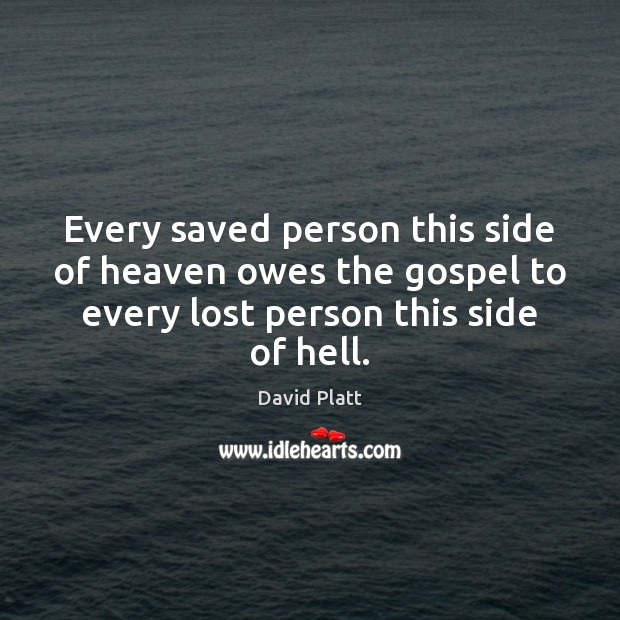 Every saved person this side of heaven owes the gospel to every David Platt Picture Quote