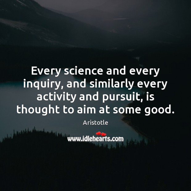 Every science and every inquiry, and similarly every activity and pursuit, is Image