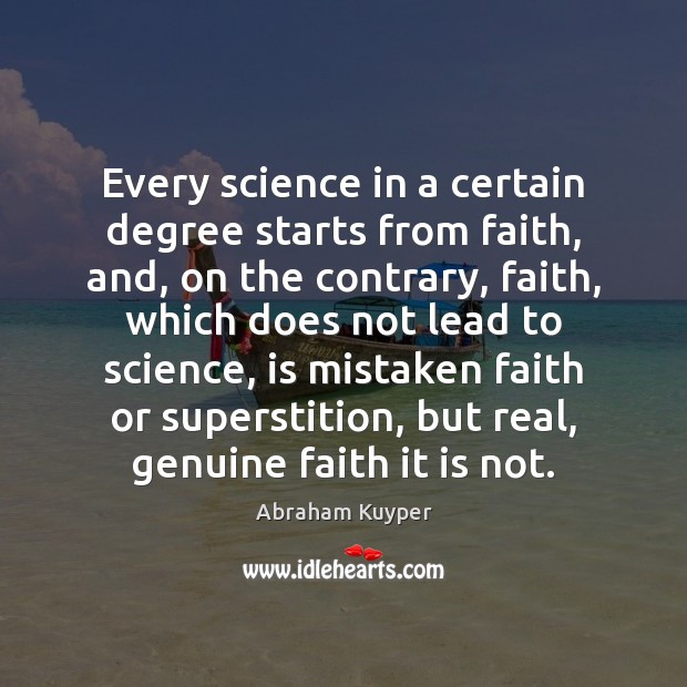 Every science in a certain degree starts from faith, and, on the Abraham Kuyper Picture Quote