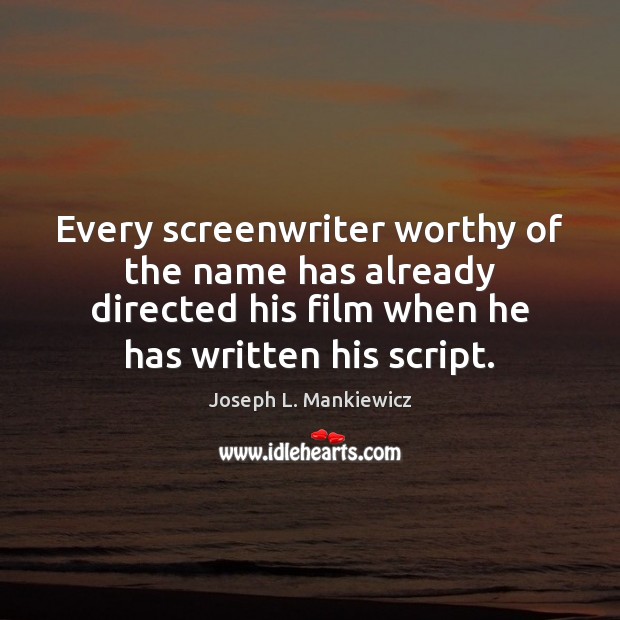 Every screenwriter worthy of the name has already directed his film when Joseph L. Mankiewicz Picture Quote