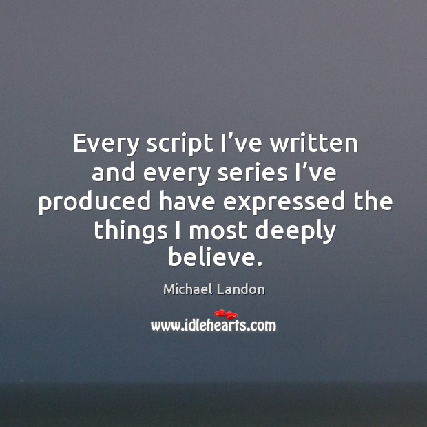 Every script I’ve written and every series I’ve produced have expressed the things I most deeply believe. Image