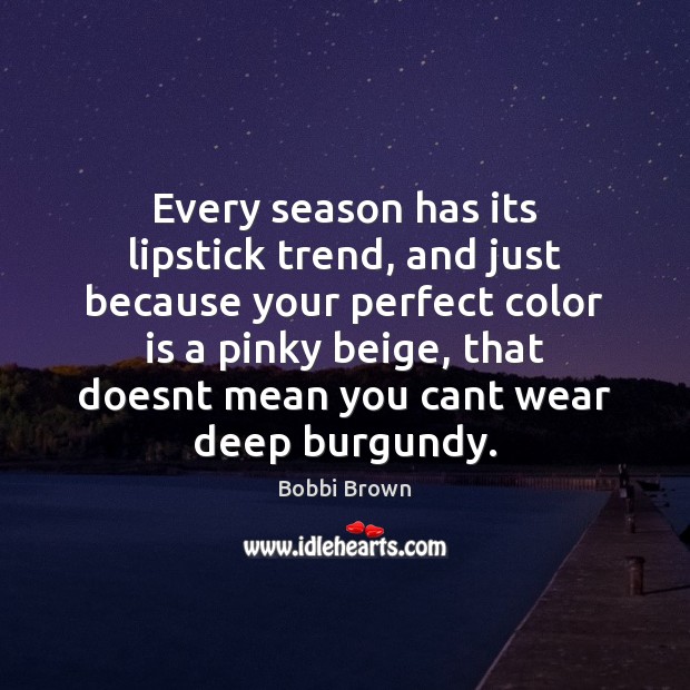 Every season has its lipstick trend, and just because your perfect color Bobbi Brown Picture Quote