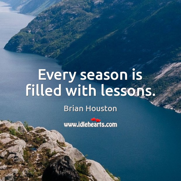 Every season is filled with lessons. Brian Houston Picture Quote