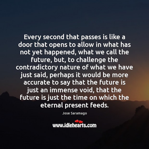 Every second that passes is like a door that opens to allow Jose Saramago Picture Quote