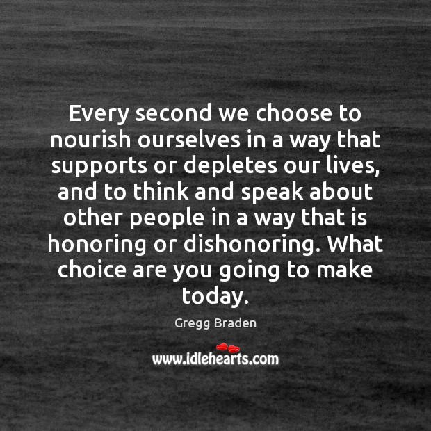 Every second we choose to nourish ourselves in a way that supports Gregg Braden Picture Quote