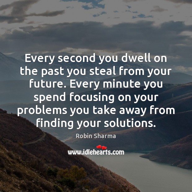 Every second you dwell on the past you steal from your future. Robin Sharma Picture Quote